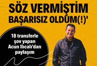 18 transferle Premier Lig'de şov yapan Acun Ilıcalı'dan paylaşım: 'Başarısız oldum'