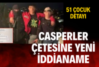 Casperler çetesine yeni iddianame: 51 çocuk detayı