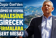 Özgür Özel'den köprü ve otoyol ihalelerine girecek firmalara sert mesaj