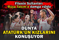 Filenin Sultanları, 'Rüya Takım'a damgasını vurdu: Dünya Atatürk'ün kızlarını konuşuyor