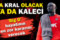 Ya kral olacak ya da kaleci: Big G hayatının en zor kararını verecek