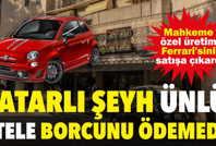 Katarlı şeyh ünlü otele borcunu ödemedi: Mahkeme özel üretim Ferrari'sini satışa çıkardı