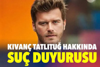 Kıvanç Tatlıtuğ hakkında suç duyurusu