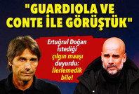 Ertuğrul Doğan'dan Guardiola ve Conte açıklaması: İstediği çılgın maaşı duyurdu