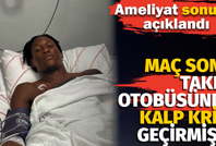 Maç sonu takım otobüsünde kalp krizi geçirmişti. Ameliyat sonucu açıklandı