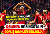 Osimhen ve Singo'nun dönüş tarihleri belli oldu. Barcelona maçında oynayacaklar mı?