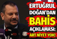 Bahis nedeniyle PFDK'ye sevk edilen Ertuğrul Doğan'dan açıklama: Art niyet yok