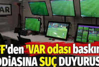 TFF'den 'VAR odası baskını' iddiasına suç duyurusu
