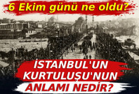 6 Ekim günü ne oldu? İstanbul'un Kurtuluşu'nun anlamı nedir?