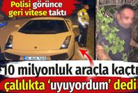 Polisten kaçıp çalılıklara saklandı. 10 milyonluk otomobilin sürücüsünden şaşkına çeviren sözler
