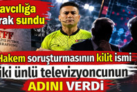Hakemler soruşturmasının kilit ismi iki ünlü televizyoncunun adını verdi. Savcılığa evrak sundu