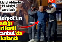 10 kişinin katili İstanbul'da yakalandı. 11 de teşebbüsü var