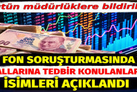 Fon soruşturmasında mallarına tedbir konulan 109 isim açıklandı. Tüm müdürlüklere bir kez daha bildirildi