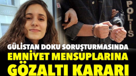 Gülistan Doku soruşturmasında emniyet mensuplarına gözaltı kararı