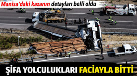 Şifa yolculukları faciayla bitti. Manisa'daki kazanın detayları belli oldu
