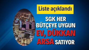 SGK her bütçeye uygun ev, dükkan ve arsa satıyor. Liste açıklandı