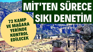 MİT'ten sürece sıkı denetim: 72 kamp ve mağara yerinde kontrol edilecek