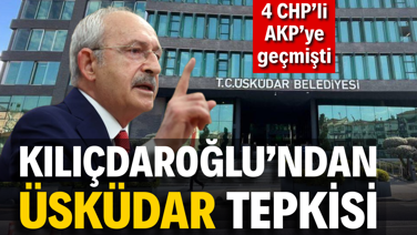 Kılıçdaroğlu’ndan Üsküdar tepkisi. 4 CHP’li AKP’ye geçmişti