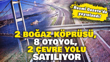 2 boğaz köprüsü, 8 otoyol, 2 çevre yolu: Resmi Gazete'de yayımlandı