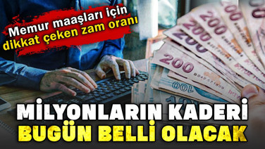 Memur maaşları için dikkat çeken zam oranı. Milyonların kaderi bugün belli olacak!