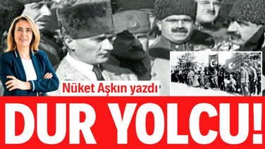 Nüket Aşkın yazdı: Dur yolcu!