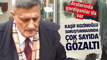 Kaşif Kozinoğlu soruşturmasında çok sayıda gözaltı. Aralarında gardiyanlar da var
