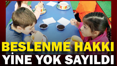 Beslenme hakkı yine yok sayıldı