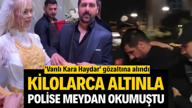 Kilolarca altınla polise meydan okumuştu: 'Vanlı Kara Haydar' gözaltına alındı