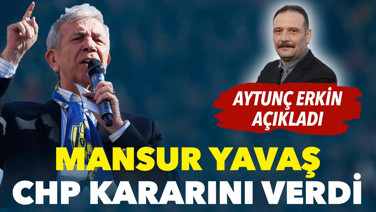 Mansur Yavaş CHP kararını verdi. Aytunç Erkin açıkladı