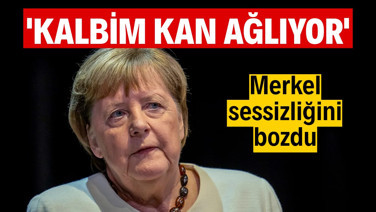 Angela Merkel sessizliğini bozdu: Kalbim kan ağlıyor