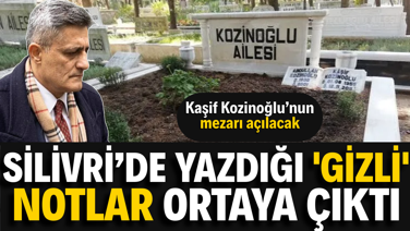 Kaşif Kozinoğlu’nun Silivri’de yazdığı gizli notlar ortaya çıktı, mezarı açılacak