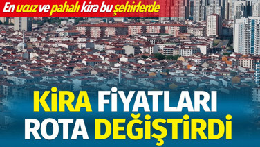 Türkiye'de kira fiyatları rota değiştirdi. En ucuz ve pahalı kira bu şehirlerde