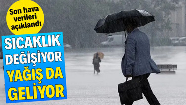 Son hava verileri açıklandı: Sıcaklık değişiyor, yağış da geliyor