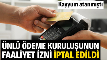 Ünlü ödeme kuruluşunun faaliyet izni iptal edildi