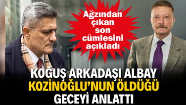 Koğuş arkadaşı Albay Kozinoğlu’nun öldüğü geceyi anlattı. Ağzından çıkan son cümlesini açıkladı