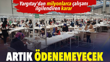 Yargıtay'dan milyonlarca çalışanı ilgilendiren karar. Artık ödenemeyecek