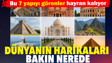 Dünyanın 7 harikası nerede? Bazıları kayalara oyuldu, bazıları dağların zirvesine yapıldı