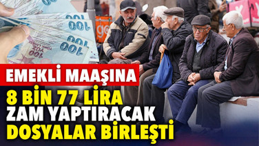 Emekli maaşına 8 bin 77 lira zam yaptıracak dosyalar birleşti