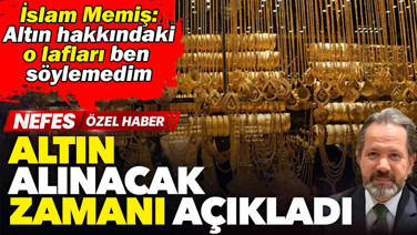 İslam Memiş "Altın hakkındaki o sözleri ben söylemedim" dedi. Altın alınacak zamanı açıkladı