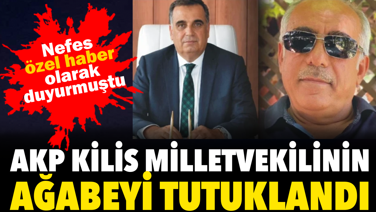 AKP Kilis Milletvekilinin ağabeyi tutuklandı