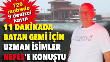 11 dakikada batan gemi için uzman isimler NEFES'e konuştu. 720 metrede 9 denizci kayıp