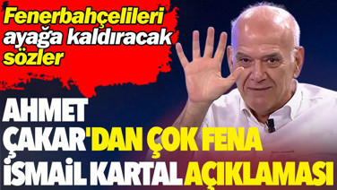 Ahmet Çakar'dan çok fena İsmail Kartal açıklaması. Fenerbahçelileri ayağa kaldıracak