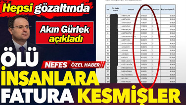 Akın Gürlek açıkladı. Ölü insanlara fatura kesmişler. Hepsi gözaltında