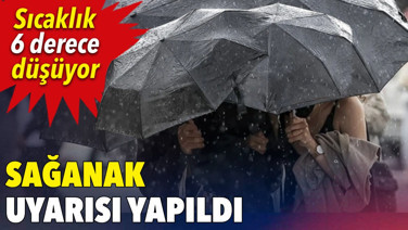 Sağanak uyarısı yapıldı. Sıcaklık 6 derece düşüyor