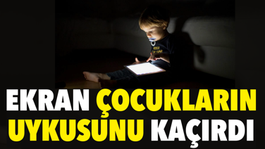 Ekran çocukların uykusunu kaçırdı