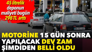 Motorine 15 gün sonra yapılacak dev zam belli oldu. 45 litrelik deponun maliyeti bugün 298 TL arttı