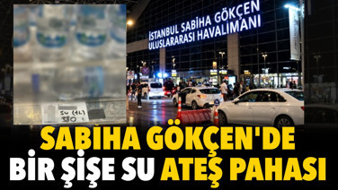 Sabiha Gökçen Havalimanı'nda bir şişe su ateş pahası