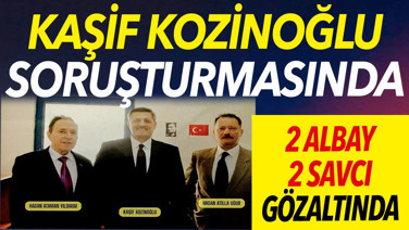Kozinoğlu soruşturmasında 4 kritik gözaltı daha. Koğuş arkadaşı 2 albay ve 2 savcı gözaltında