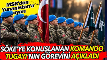 MSB'den Yunanistan'a uyarı. Söke'ye konuşlanan Komando Tugayı'nın görevini açıkladı