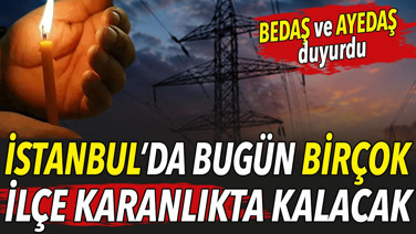 İstanbul’da bugün birçok ilçe karanlıkta kalacak (18 Eylül 2026) BEDAŞ ve AYEDAŞ duyurdu